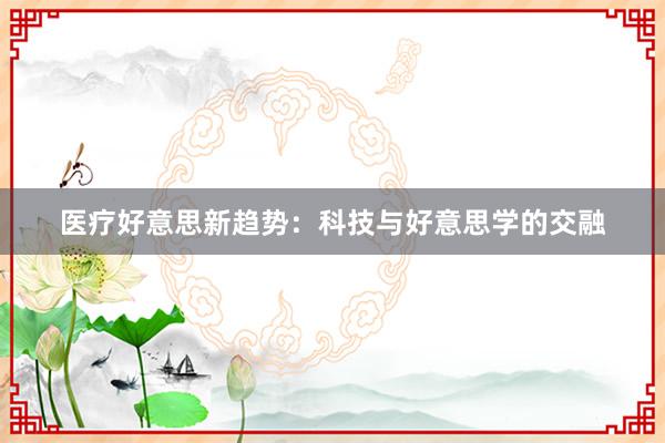 医疗好意思新趋势：科技与好意思学的交融